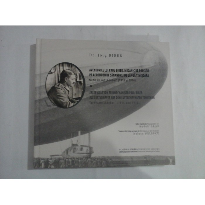 AVENTURILE LUI PAUL BIBER, MECANIC DE PRECIZIE PE AERODROMUL SANDREI DE LANGA TIMISOARA  -  NUME DE COD ,,ADEBAR" (1915 SI 1916)  -  DR. JORG BIBER